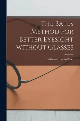 El método Bates para mejorar la vista sin gafas - The Bates Method for Better Eyesight Without Glasses