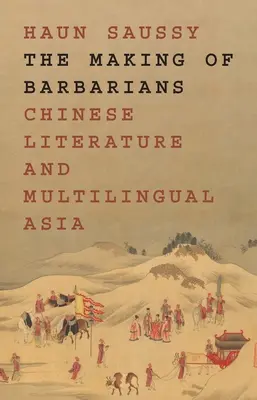 La formación de los bárbaros: Literatura china y Asia multilingüe - The Making of Barbarians: Chinese Literature and Multilingual Asia