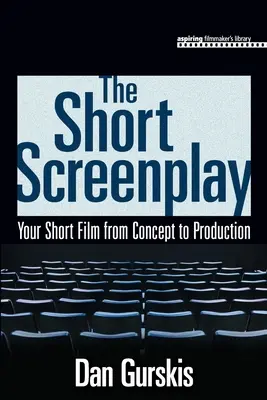 El guión corto: Su cortometraje del concepto a la producción - The Short Screenplay: Your Short Film from Concept to Production