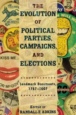 La evolución de los partidos políticos, las campañas y las elecciones: Documentos históricos, 1787-2007 - The Evolution of Political Parties, Campaigns, and Elections: Landmark Documents, 1787-2007