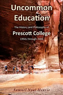 Educación poco común: Historia y filosofía del Prescott College, de 1950 a 2006 - Uncommon Education: The History and Philosophy of Prescott College, 1950s through 2006