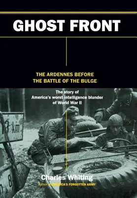 El frente fantasma: Las Ardenas antes de la Batalla de las Ardenas - The Ghost Front: The Ardennes Before the Battle of the Bulge