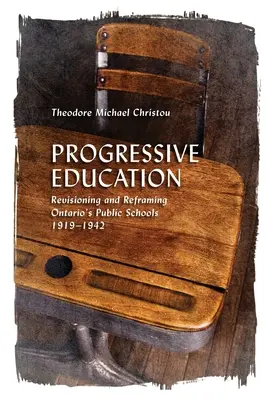 La educación progresista: Revisión y reformulación de las escuelas públicas de Ontario, 1919-1942 - Progressive Education: Revisioning and Reframing Ontario's Public Schools, 1919-1942