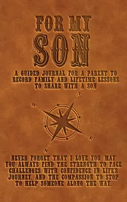 Para mi hijo: Un diario guiado para que los padres anoten las lecciones familiares y vitales que compartirán con sus hijos. - For My Son: A guided journal for a parent to record family and lifetime lessons to share with a son