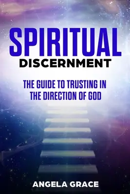 Discernimiento Espiritual: La guía para confiar en la dirección de Dios - Spiritual Discernment: The Guide to Trusting in the Direction of God