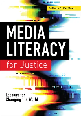 Alfabetización mediática para la justicia: Lecciones para cambiar el mundo - Media Literacy for Justice: Lessons for Changing the World