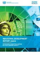 Informe sobre el desarrollo industrial 2022 - el futuro de la industrialización en un mundo post-pandémico - Industrial development report 2022 - the future of industrialization in a post-pandemic world