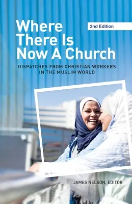 Donde ahora hay una iglesia (2ª edición): Despachos de trabajadores cristianos en el mundo musulmán - Where There Is Now a Church (2nd edition): Dispatches from Christian Workers in The Muslim World