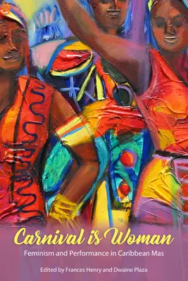 Carnaval es mujer: Feminism and Performance in Caribbean Mas - Carnival Is Woman: Feminism and Performance in Caribbean Mas