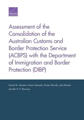 Evaluación de la consolidación del Servicio Australiano de Aduanas y Protección de Fronteras (Acbps) con el Departamento de Inmigración y Protección de Fronteras. - Assessment of the Consolidation of the Australian Customs and Border Protection Service (Acbps) with the Department of Immigration and Border Protecti