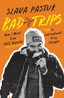 Malos viajes: Cómo pasé de reportero de antivicio a contrabandista internacional de drogas - Bad Trips: How I Went from Vice Reporter to International Drug Smuggler