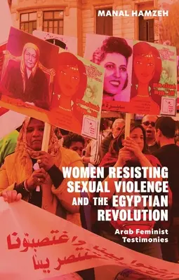 Mujeres que resisten a la violencia sexual y la revolución egipcia: Testimonios de feministas árabes - Women Resisting Sexual Violence and the Egyptian Revolution: Arab Feminist Testimonies