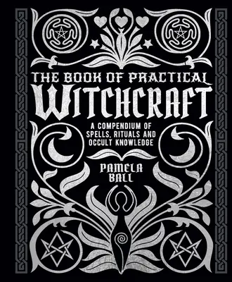 El Libro de la Brujería Práctica: Un Compendio de Hechizos, Rituales y Conocimientos Ocultos - The Book of Practical Witchcraft: A Compendium of Spells, Rituals and Occult Knowledge