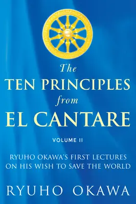 Los Diez Principios de El Cantare: Las primeras conferencias de Ryuho Okawa sobre su deseo de salvar el mundo/la humanidad - The Ten Principles from El Cantare: Ryuho Okawa's First Lectures on His Wish to Save the World/Humankind