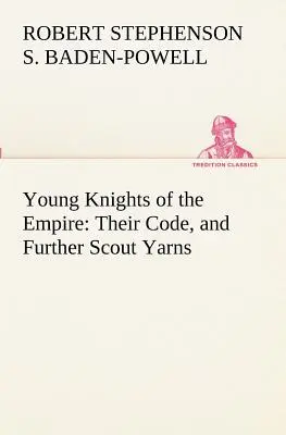 Jóvenes caballeros del Imperio: Su código y otras historias de exploradores - Young Knights of the Empire: Their Code, and Further Scout Yarns