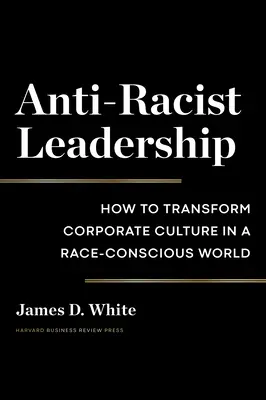 Liderazgo antirracista: Cómo transformar la cultura empresarial en un mundo con conciencia racial - Anti-Racist Leadership: How to Transform Corporate Culture in a Race-Conscious World