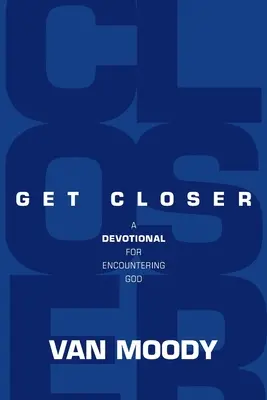 Acércate: Un devocional para encontrarse con Dios - Get Closer: A Devotional For Encountering God