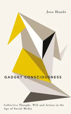 Conciencia Gadget: Pensamiento, voluntad y acción colectivos en la era de las redes sociales - Gadget Consciousness: Collective Thought, Will and Action in the Age of Social Media