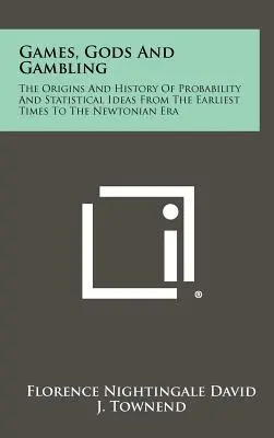 Juegos, dioses y apuestas: Los orígenes y la historia de la probabilidad y las ideas estadísticas desde los primeros tiempos hasta la era newtoniana - Games, Gods And Gambling: The Origins And History Of Probability And Statistical Ideas From The Earliest Times To The Newtonian Era