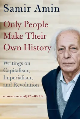 Only People Make Their Own History: Escritos sobre capitalismo, imperialismo y revolución - Only People Make Their Own History: Writings on Capitalism, Imperialism, and Revolution