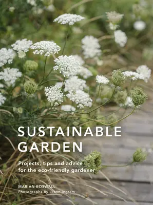 Jardín sostenible: Proyectos, ideas y consejos para el jardinero con conciencia ecológica - Sustainable Garden: Projects, Insights and Advice for the Eco-Conscious Gardener