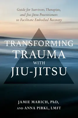 Transformar el trauma con jiu-jitsu: Una guía para sobrevivientes, terapeutas y practicantes de jiu-jitsu para facilitar la recuperación incorporada. - Transforming Trauma with Jiu-Jitsu: A Guide for Survivors, Therapists, and Jiu-Jitsu Practitioners to Facilitate Embodied Recovery