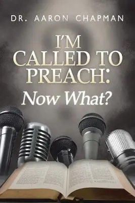 He sido llamado a predicar, ¿y ahora qué?: Guía del usuario para una predicación eficaz - I'm Called to Preach Now What!: A User Guide to Effective Preaching