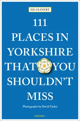 111 lugares de Yorkshire que no debería perderse - 111 Places in Yorkshire That You Shouldn't Miss