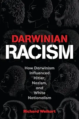 Racismo darwiniano: Cómo influyó el darwinismo en Hitler, el nazismo y el nacionalismo blanco - Darwinian Racism: How Darwinism Influenced Hitler, Nazism, and White Nationalism