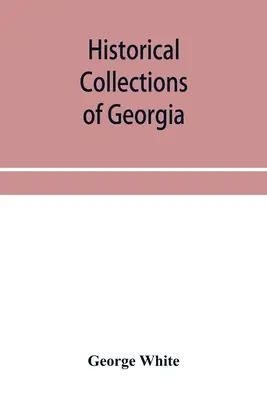 Colecciones históricas de Georgia: que contienen los hechos más interesantes, tradiciones, esbozos biográficos, anécdotas, etc. relacionados con su historia a - Historical collections of Georgia: containing the most interesting facts, traditions, biographical sketches, anecdotes, etc. relating to its history a