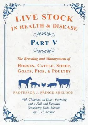 El ganado vivo en la salud y la enfermedad - Parte V: La cría y el manejo de caballos, ganado vacuno, ovejas, cabras, cerdos y aves de corral - Con capítulos sobre las granjas lecheras - Live Stock in Health and Disease - Part V: The Breeding and Management of Horses, Cattle, Sheep, Goats, Pigs, and Poultry - With Chapters on Dairy Far