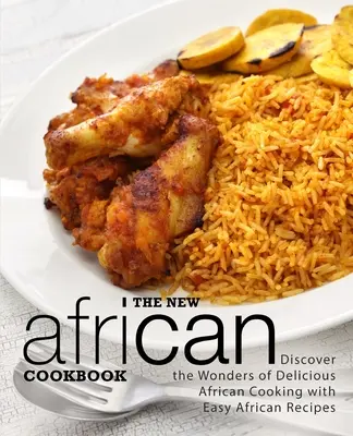 El Nuevo Libro de Cocina Africana: Descubra las maravillas de la deliciosa cocina africana con fáciles recetas africanas (2ª Edición) - The New African Cookbook: Discover the Wonders of Delicious African Cooking with Easy African Recipes (2nd Edition)