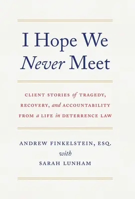 Espero que nunca nos veamos: Relatos de clientes sobre la tragedia, la recuperación y la rendición de cuentas de una vida en la abogacía disuasoria - I Hope We Never Meet: Client Stories of Tragedy, Recovery, and Accountability from a Life in Deterrence Law