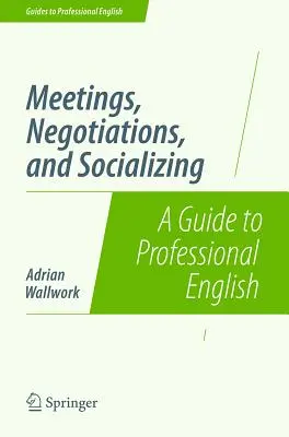 Reuniones, negociaciones y socialización: Guía de inglés profesional - Meetings, Negotiations, and Socializing: A Guide to Professional English