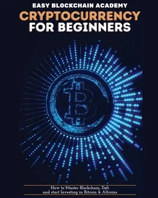 Cryptocurrency for Beginners: Cómo Dominar Blockchain, Definir y Empezar a Invertir en Bitcoin y Altcoins - Cryptocurrency for Beginners: How to Master Blockchain, Defi and start Investing in Bitcoin and Altcoins