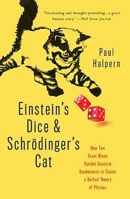 Los dados de Einstein y el gato de Schrdinger: cómo dos grandes mentes lucharon contra el azar cuántico para crear una teoría unificada de la física - Einstein's Dice and Schrdinger's Cat: How Two Great Minds Battled Quantum Randomness to Create a Unified Theory of Physics