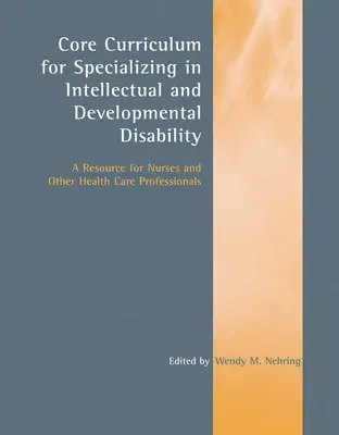 Plan de estudios básico para la especialización en discapacidad intelectual y del desarrollo: Un recurso para enfermeras y otros profesionales sanitarios: Un recurso para - Core Curriculum for Specializing in Intellectual and Developmental Disability: A Resource for Nurses and Other Health Care Professionals: A Resource f