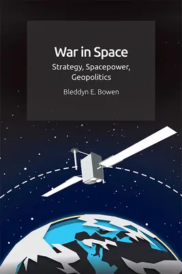 La guerra en el espacio: Estrategia, poder espacial y geopolítica - War in Space: Strategy, Spacepower, Geopolitics