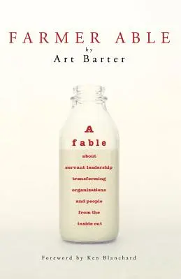 Farmer Able: Una fábula sobre el liderazgo de servicio que transforma organizaciones y personas de dentro a fuera - Farmer Able: A fable about servant leadership transforming organizations and people from the inside out