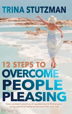 12 Pasos para Superar el Complacer a la Gente: El viaje de una mujer que despierta para encontrar la paz, utilizando herramientas prácticas para convertirse en su verdadero yo. - 12 Steps to Overcome People Pleasing: One woman's journey of awakening to find peace, using practical tools to become her true self