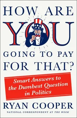 ¿Cómo vas a pagar eso? Respuestas inteligentes a la pregunta más tonta de la política - How Are You Going to Pay for That?: Smart Answers to the Dumbest Question in Politics