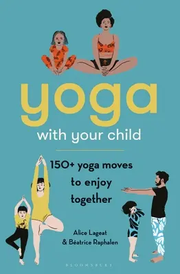 Yoga con su hijo: 150 movimientos de yoga para disfrutar juntos - Yoga with Your Child: 150 Yoga Moves to Enjoy Together