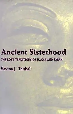 La antigua hermandad: Las tradiciones perdidas de Agar y Sara - Ancient Sisterhood: The Lost Traditions of Hagar and Sarah