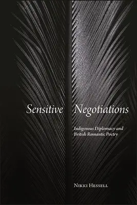 Negociaciones sensibles: Diplomacia indígena y poesía romántica británica - Sensitive Negotiations: Indigenous Diplomacy and British Romantic Poetry