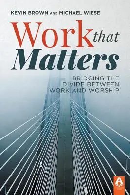 El trabajo que importa: Cómo salvar la brecha entre trabajo y culto - Work That Matters: Bridging the Divide Between Work and Worship