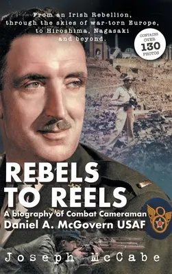 Rebels to Reels: Una biografía del camarógrafo de combate Daniel A. McGovern USAF - Rebels to Reels: A biography of Combat Cameraman Daniel A. McGovern USAF