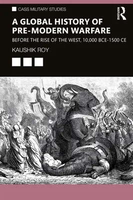 Historia global de la guerra premoderna: antes del surgimiento de Occidente, 10.000 a.C.-1500 d.C. - A Global History of Pre-Modern Warfare: Before the Rise of the West, 10,000 BCE-1500 CE