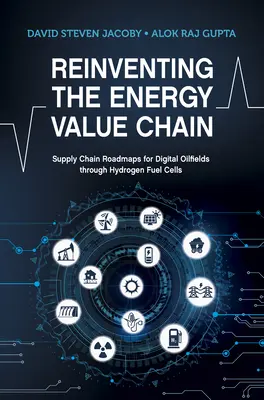 Reinventar la cadena de valor de la energía - Hojas de ruta de la cadena de suministro para yacimientos petrolíferos digitales mediante pilas de combustible de hidrógeno - Reinventing the Energy Value Chain - Supply Chain Roadmaps for Digital Oilfields through Hydrogen Fuel Cells