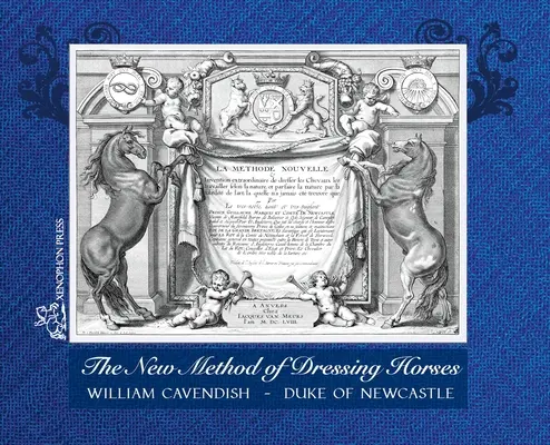 The New Method of Dressing Horses: also known as A General System of Horsemanship facsímil actualizado de la edición londinense de 1743 - The New Method of Dressing Horses: also known as A General System of Horsemanship an updated facsimile of the London edition of 1743