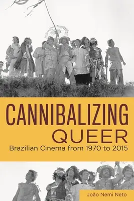 Canibalizar lo queer: el cine brasileño de 1970 a 2015 - Cannibalizing Queer: Brazilian Cinema from 1970 to 2015